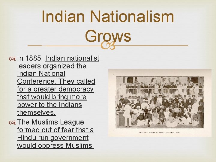 Indian Nationalism Grows In 1885, Indian nationalist leaders organized the Indian National Conference. They