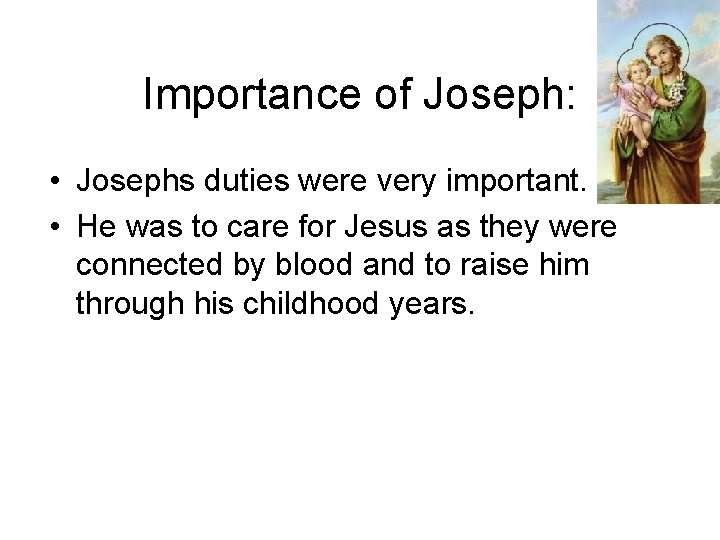 Importance of Joseph: • Josephs duties were very important. • He was to care