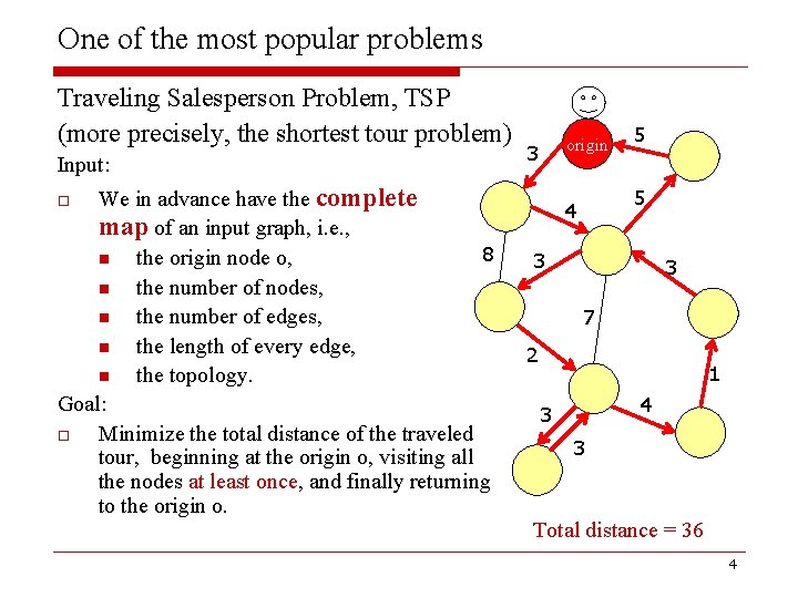 One of the most popular problems Traveling Salesperson Problem, TSP (more precisely, the shortest