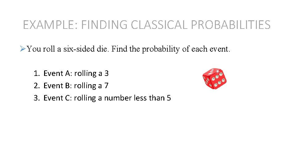 EXAMPLE: FINDING CLASSICAL PROBABILITIES ØYou roll a six-sided die. Find the probability of each