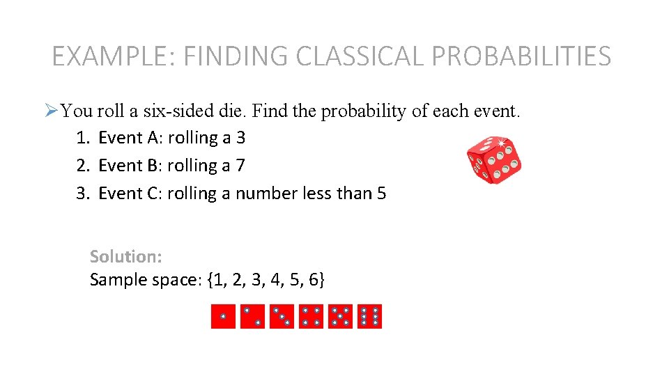 EXAMPLE: FINDING CLASSICAL PROBABILITIES ØYou roll a six-sided die. Find the probability of each