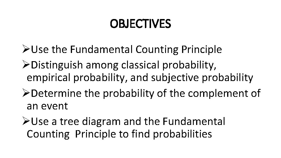 OBJECTIVES ØUse the Fundamental Counting Principle ØDistinguish among classical probability, empirical probability, and subjective