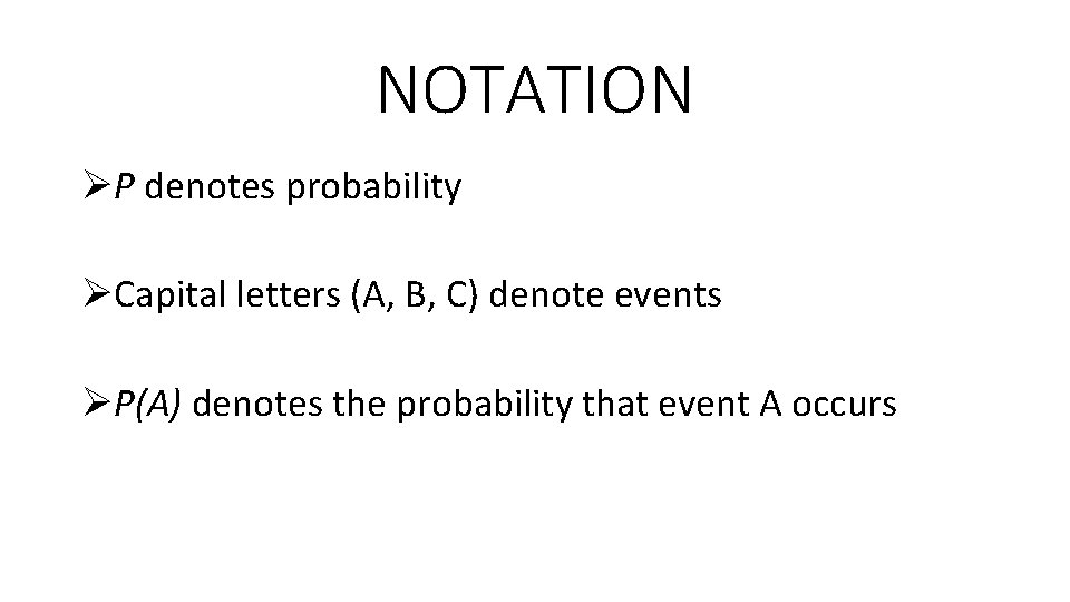 NOTATION ØP denotes probability ØCapital letters (A, B, C) denote events ØP(A) denotes the