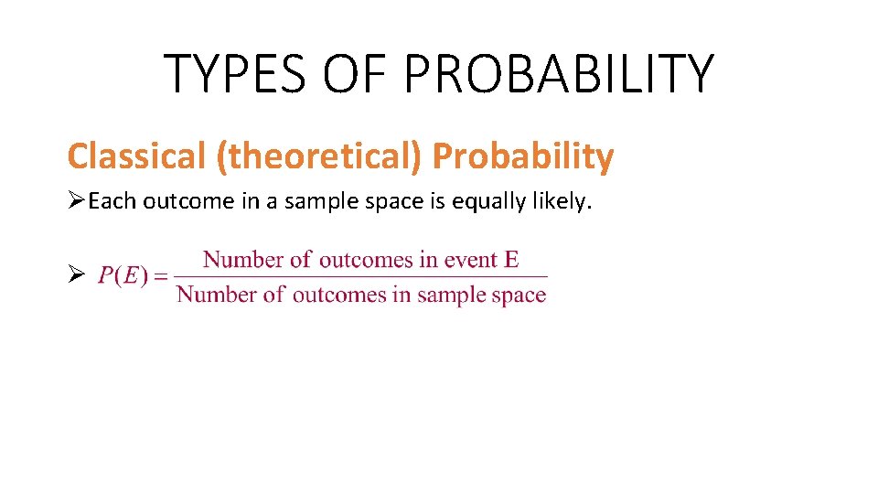 TYPES OF PROBABILITY Classical (theoretical) Probability ØEach outcome in a sample space is equally