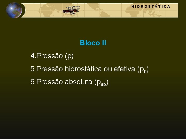 HIDROSTÁTICA Bloco II 4. Pressão (p) 5. Pressão hidrostática ou efetiva (ph) 6. Pressão