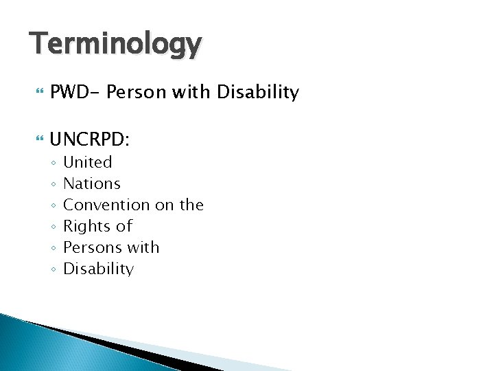 Terminology PWD- Person with Disability UNCRPD: ◦ ◦ ◦ United Nations Convention on the