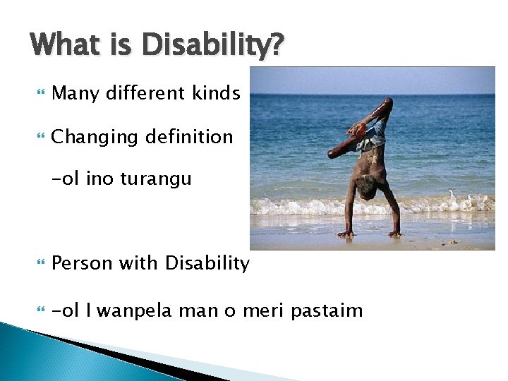 What is Disability? Many different kinds Changing definition -ol ino turangu Person with Disability
