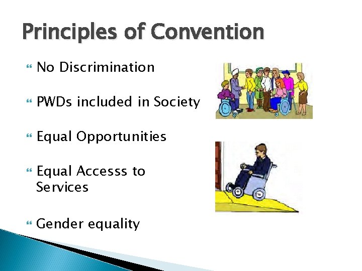 Principles of Convention No Discrimination PWDs included in Society Equal Opportunities Equal Accesss to