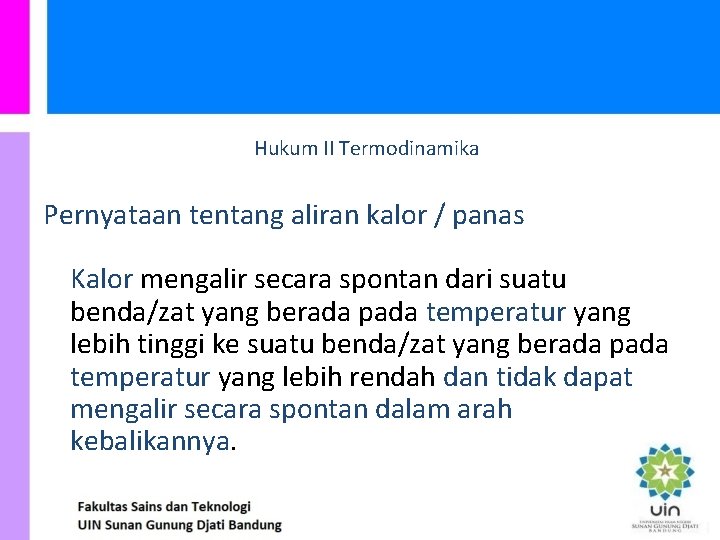 Hukum II Termodinamika Pernyataan tentang aliran kalor / panas Kalor mengalir secara spontan dari