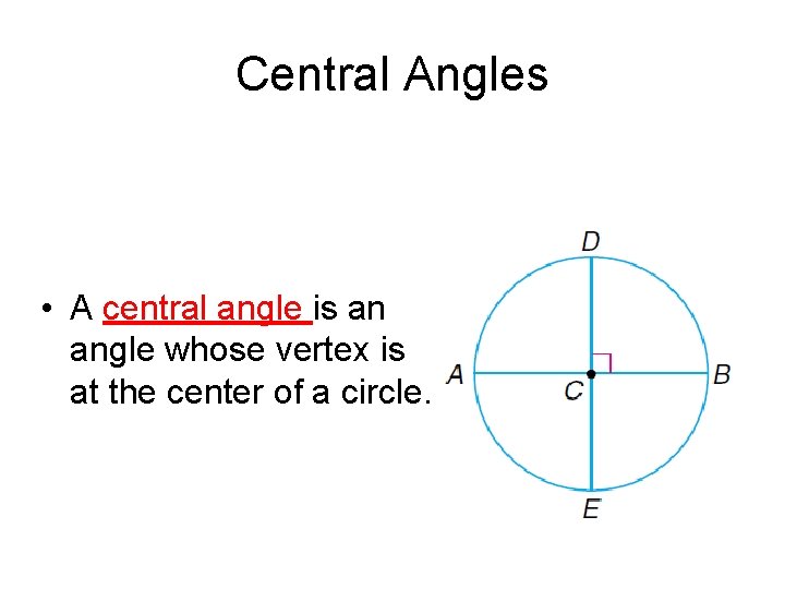 Central Angles • A central angle is an angle whose vertex is at the