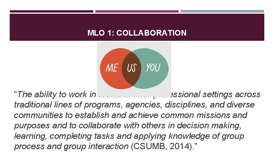 MLO 1: COLLABORATION “The ability to work in teams in inter-professional settings across traditional