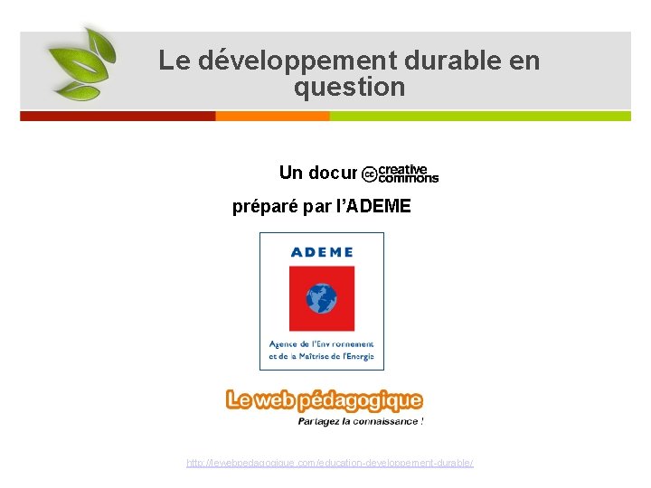Le développement durable en question Un document en préparé par l’ADEME et http: //lewebpedagogique.