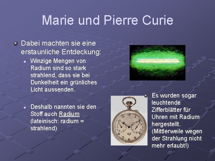 Marie und Pierre Curie Dabei machten sie eine erstaunliche Entdeckung: n n Winzige Mengen