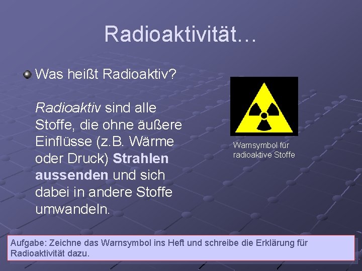 Radioaktivität… Was heißt Radioaktiv? Radioaktiv sind alle Stoffe, die ohne äußere Einflüsse (z. B.