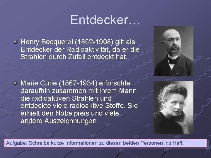 Entdecker… Henry Becquerel (1852 -1908) gilt als Entdecker der Radioaktivität, da er die Strahlen