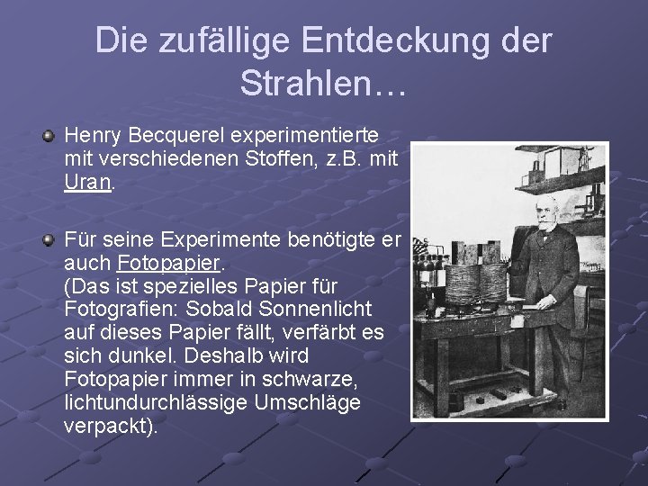 Die zufällige Entdeckung der Strahlen… Henry Becquerel experimentierte mit verschiedenen Stoffen, z. B. mit