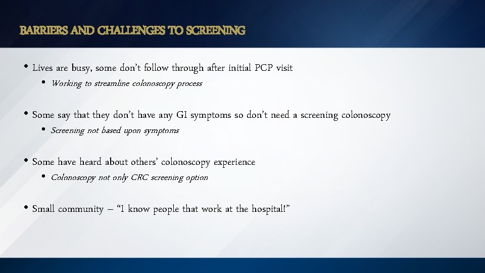 BARRIERS AND CHALLENGES TO SCREENING • Lives are busy, some don’t follow through after