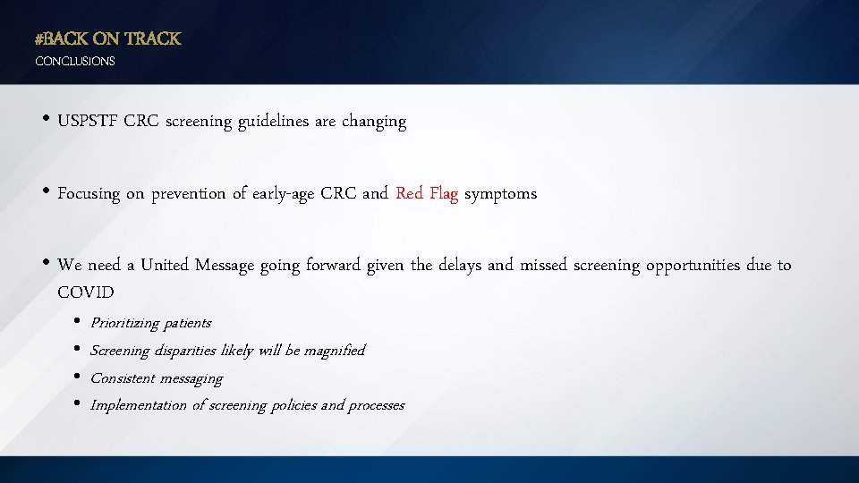 #BACK ON TRACK CONCLUSIONS • USPSTF CRC screening guidelines are changing • Focusing on