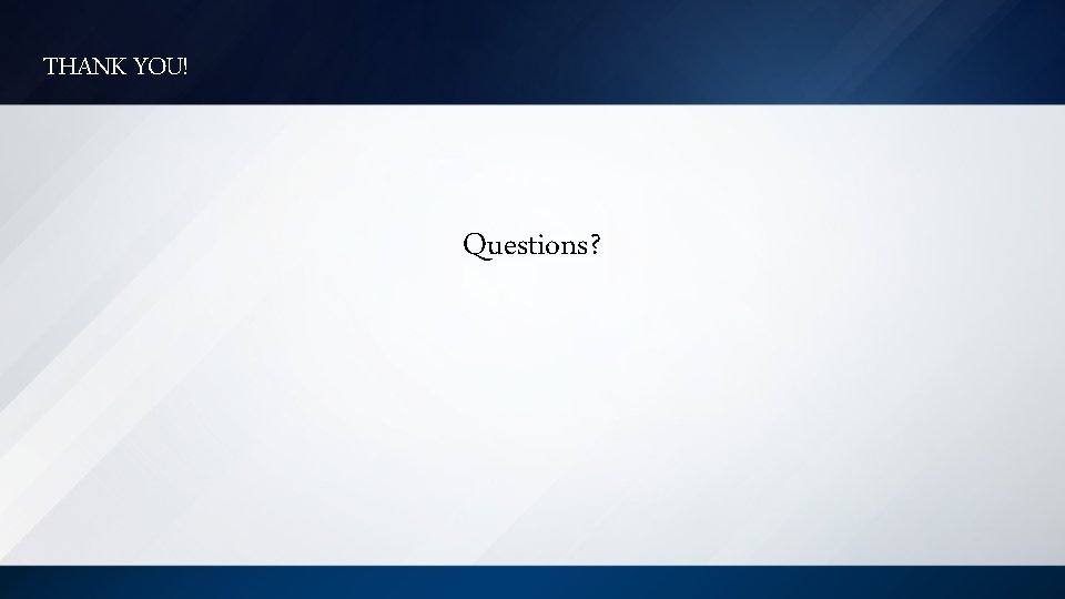 THANK YOU! Questions? 
