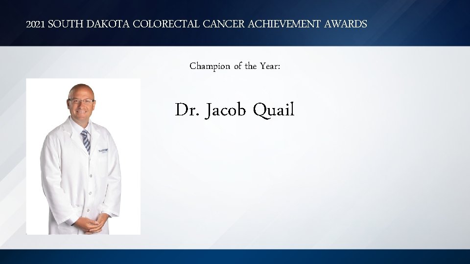 2021 SOUTH DAKOTA COLORECTAL CANCER ACHIEVEMENT AWARDS Champion of the Year: Dr. Jacob Quail