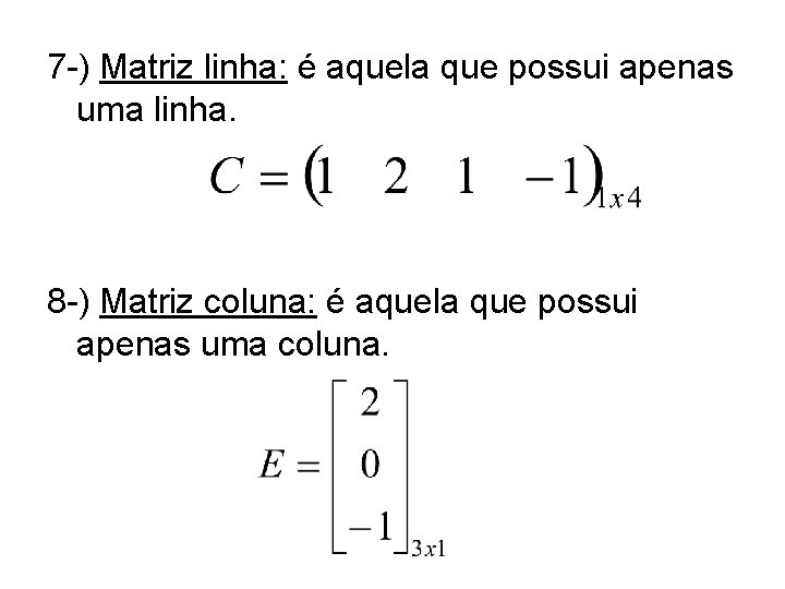 7 -) Matriz linha: é aquela que possui apenas uma linha. 8 -) Matriz