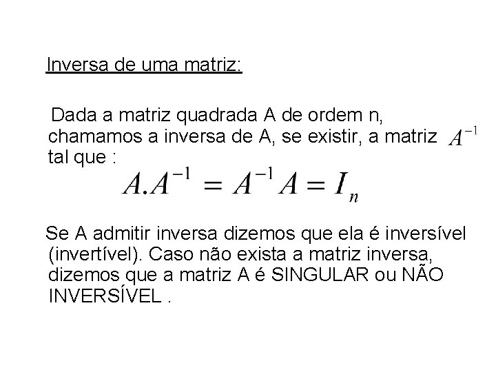 Inversa de uma matriz: Dada a matriz quadrada A de ordem n, chamamos a