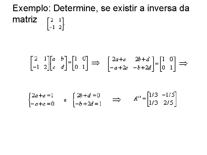 Exemplo: Determine, se existir a inversa da matriz 