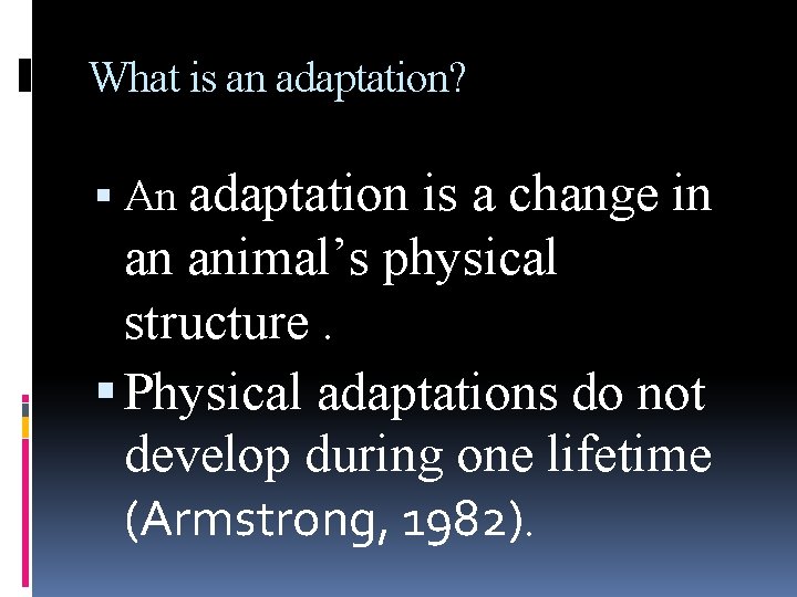 What is an adaptation? An adaptation is a change in an animal’s physical structure.