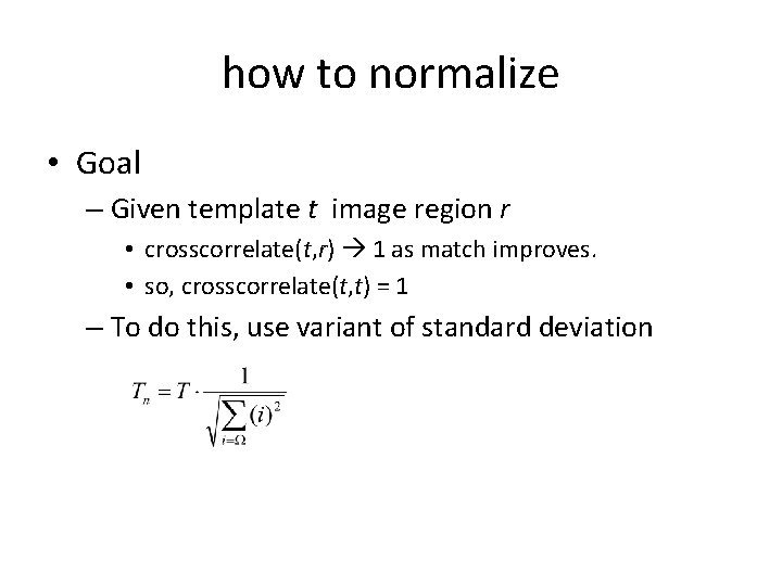 how to normalize • Goal – Given template t image region r • crosscorrelate(t,