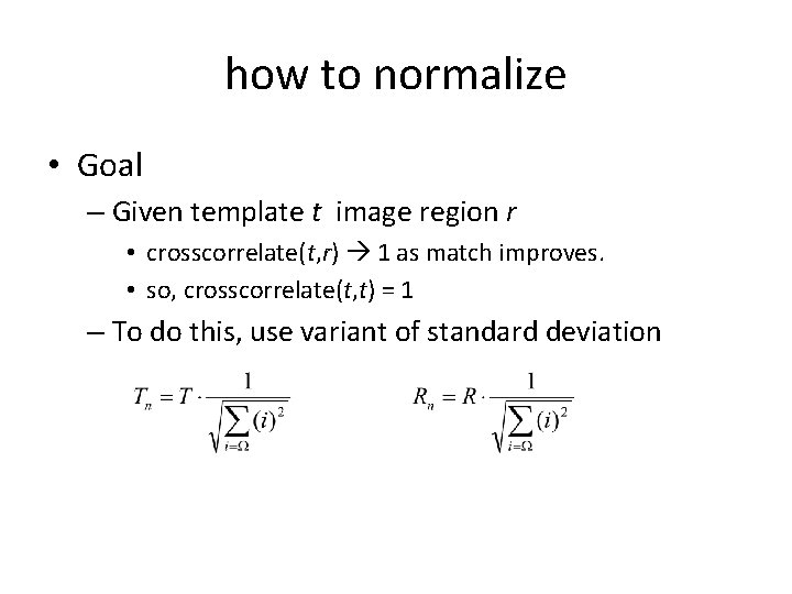 how to normalize • Goal – Given template t image region r • crosscorrelate(t,