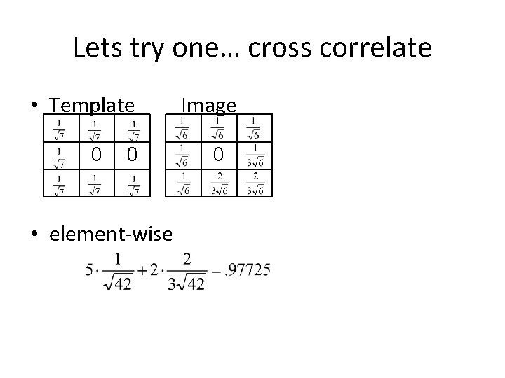 Lets try one… cross correlate • Template 0 0 • element-wise Image 0 