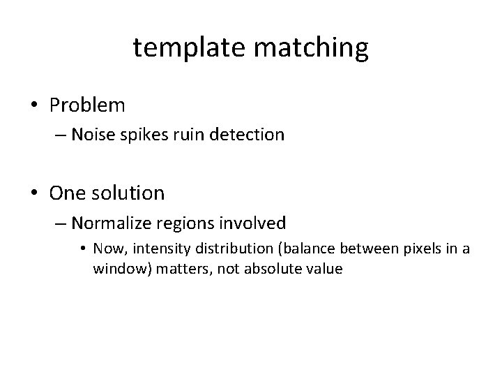 template matching • Problem – Noise spikes ruin detection • One solution – Normalize