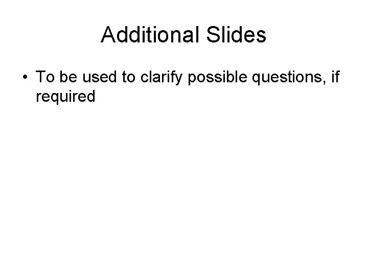 Additional Slides • To be used to clarify possible questions, if required 