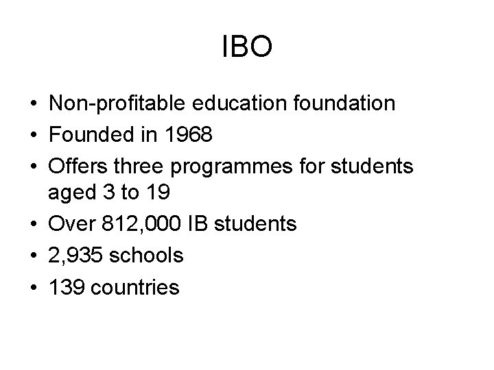 IBO • Non-profitable education foundation • Founded in 1968 • Offers three programmes for