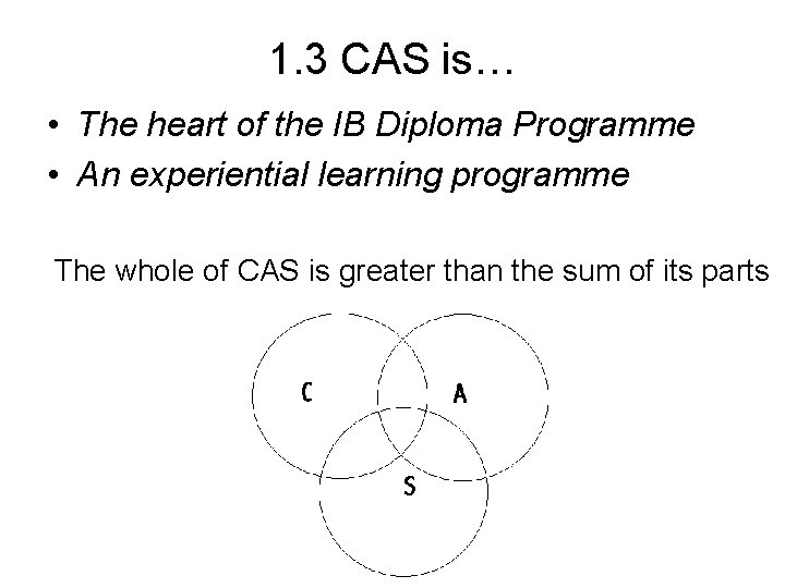 1. 3 CAS is… • The heart of the IB Diploma Programme • An
