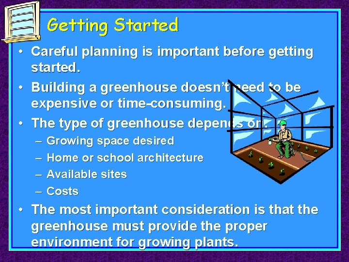 Getting Started • Careful planning is important before getting started. • Building a greenhouse