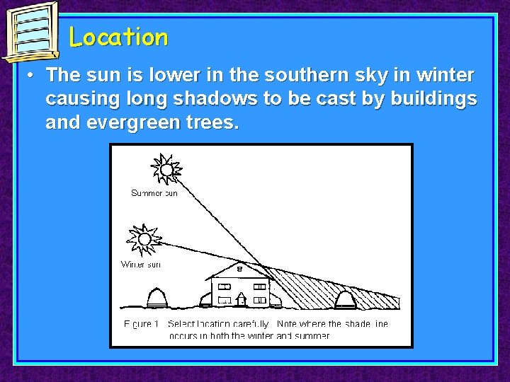 Location • The sun is lower in the southern sky in winter causing long