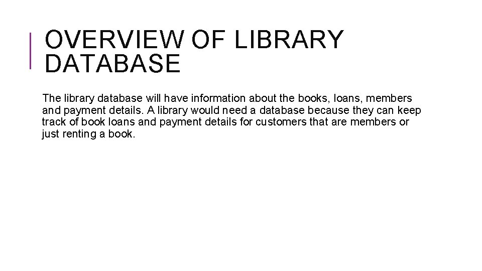 OVERVIEW OF LIBRARY DATABASE The library database will have information about the books, loans,