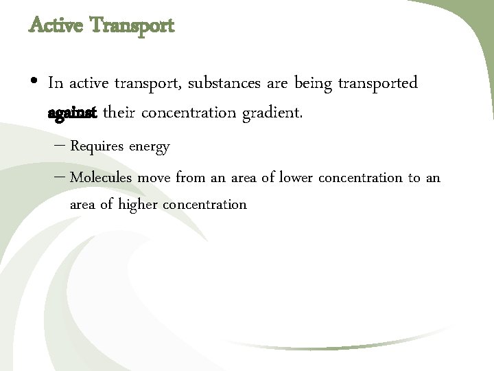 Active Transport • In active transport, substances are being transported against their concentration gradient.