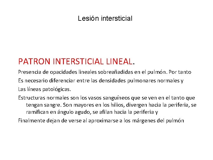 Lesión intersticial PATRON INTERSTICIAL LINEAL. Presencia de opacidades lineales sobreañadidas en el pulmón. Por