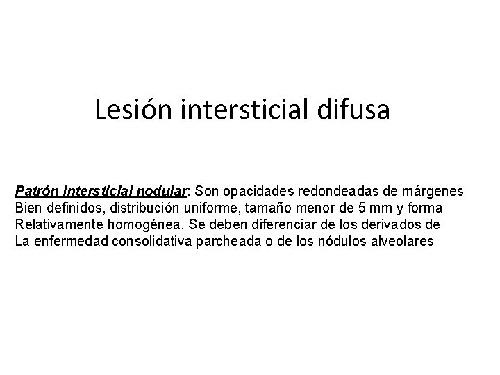 Lesión intersticial difusa Patrón intersticial nodular: Son opacidades redondeadas de márgenes Bien definidos, distribución