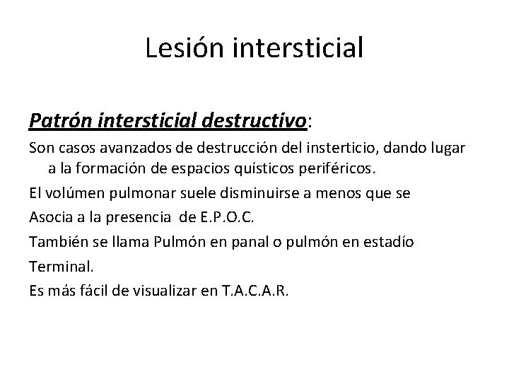 Lesión intersticial Patrón intersticial destructivo: Son casos avanzados de destrucción del insterticio, dando lugar