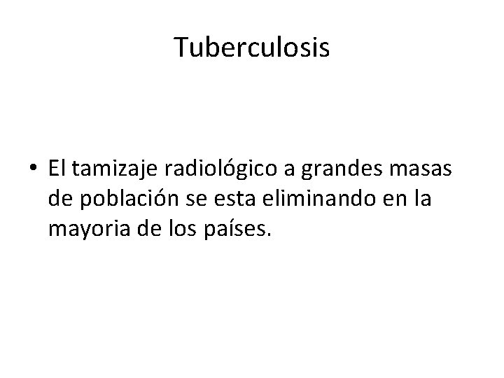 Tuberculosis • El tamizaje radiológico a grandes masas de población se esta eliminando en