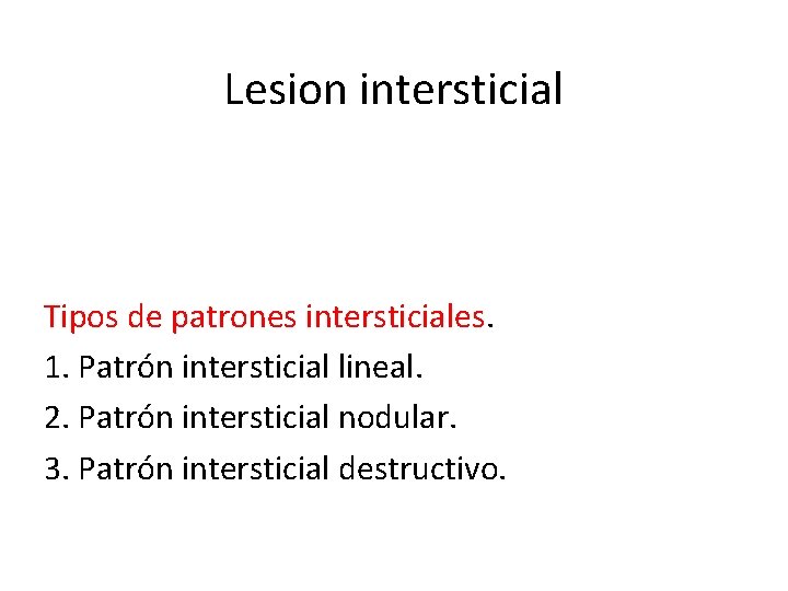 Lesion intersticial Tipos de patrones intersticiales. 1. Patrón intersticial lineal. 2. Patrón intersticial nodular.