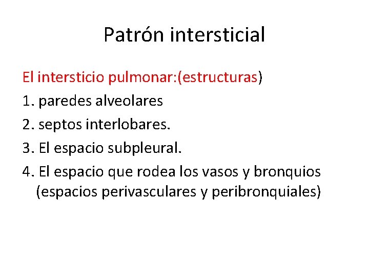 Patrón intersticial El intersticio pulmonar: (estructuras) 1. paredes alveolares 2. septos interlobares. 3. El