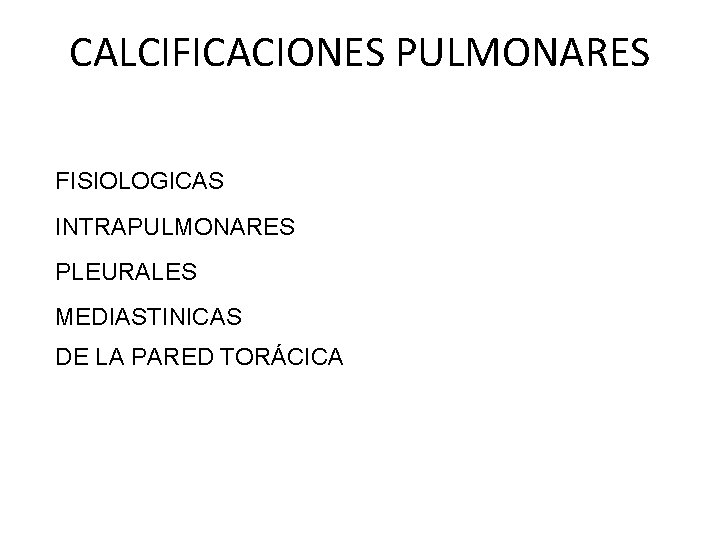 CALCIFICACIONES PULMONARES FISIOLOGICAS INTRAPULMONARES PLEURALES MEDIASTINICAS DE LA PARED TORÁCICA 