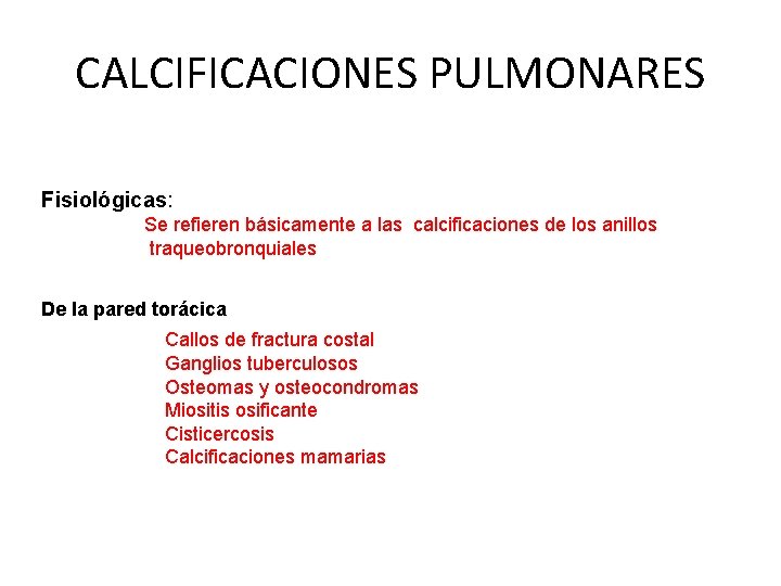 CALCIFICACIONES PULMONARES Fisiológicas: Se refieren básicamente a las calcificaciones de los anillos traqueobronquiales De