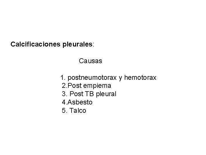 Calcificaciones pleurales: Causas 1. postneumotorax y hemotorax 2. Post empiema 3. Post TB pleural