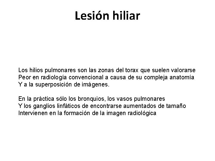 Lesión hiliar Los hilios pulmonares son las zonas del torax que suelen valorarse Peor