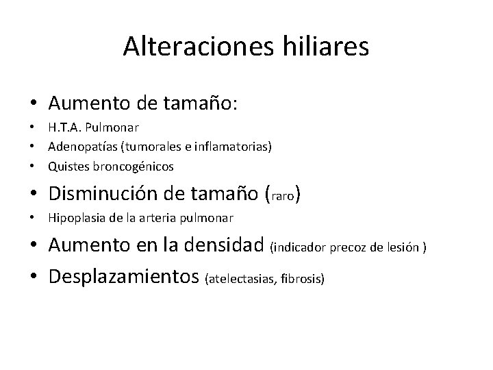 Alteraciones hiliares • Aumento de tamaño: • H. T. A. Pulmonar • Adenopatías (tumorales